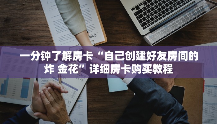 一分钟了解房卡“链接微信牛牛金花房卡”详细房卡购买教程 一分钟了解房卡“链接微信牛牛金花房卡”详细房卡购买教程
