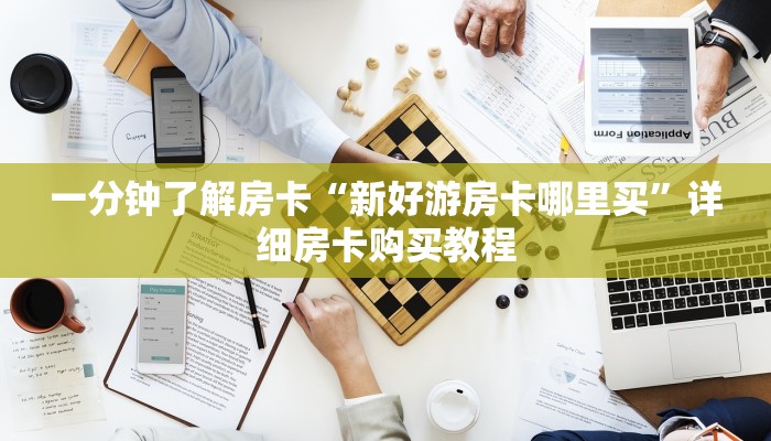 一分钟了解房卡“新好游房卡哪里买”详细房卡购买教程 一分钟了解房卡“新好游房卡哪里买”详细房卡购买教程