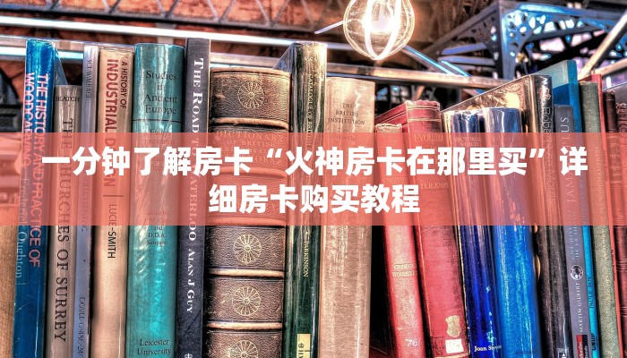 一分钟了解房卡“火神房卡在那里买”详细房卡购买教程 一分钟了解房卡“火神房卡在那里买”详细房卡购买教程