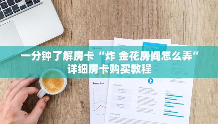 一分钟了解房卡“炸 金花房间怎么弄”详细房卡购买教程 一分钟了解房卡“炸 金花房间怎么弄”详细房卡购买教程