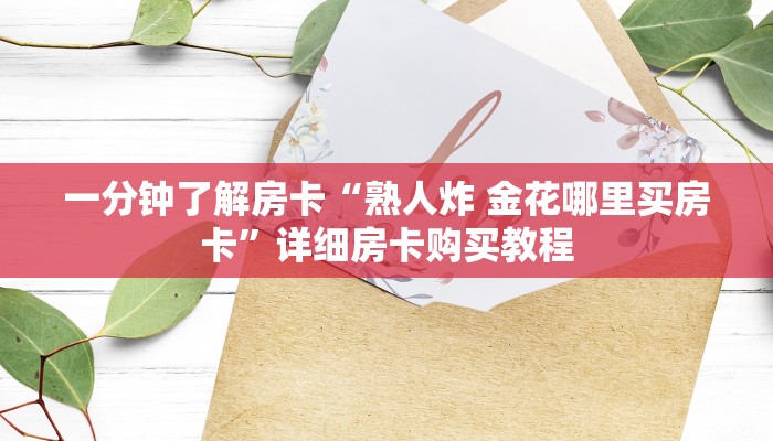 一分钟了解房卡“熟人炸 金花哪里买房卡”详细房卡购买教程 一分钟了解房卡“熟人炸 金花哪里买房卡”详细房卡购买教程