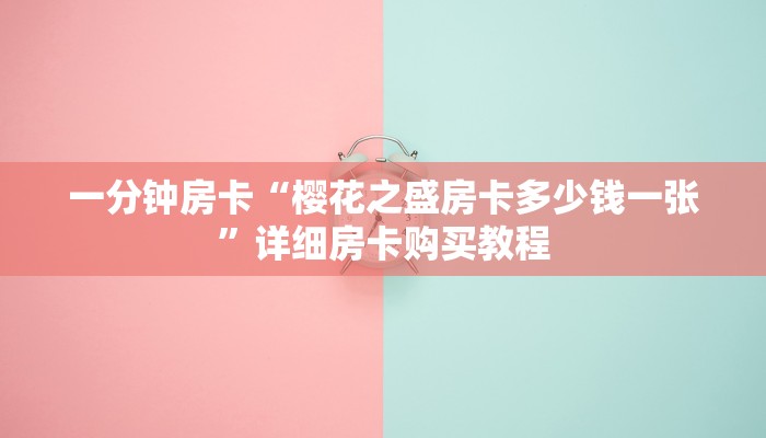 一分钟房卡“樱花之盛房卡多少钱一张”详细房卡购买教程