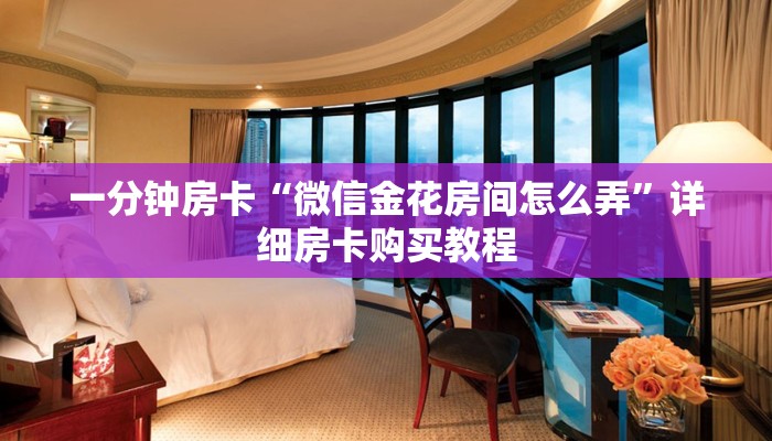 一分钟房卡“微信金花房间怎么弄”详细房卡购买教程