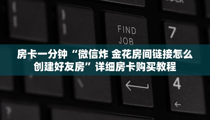 房卡一分钟“微信炸 金花房间链接怎么创建好友房”详细房卡购买教程