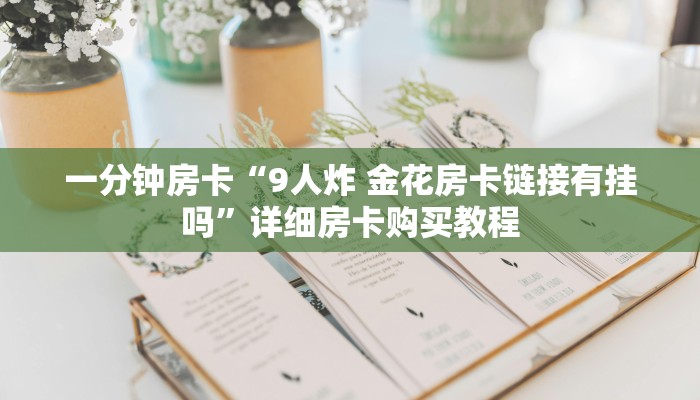 一分钟房卡“9人炸 金花房卡链接有挂吗”详细房卡购买教程