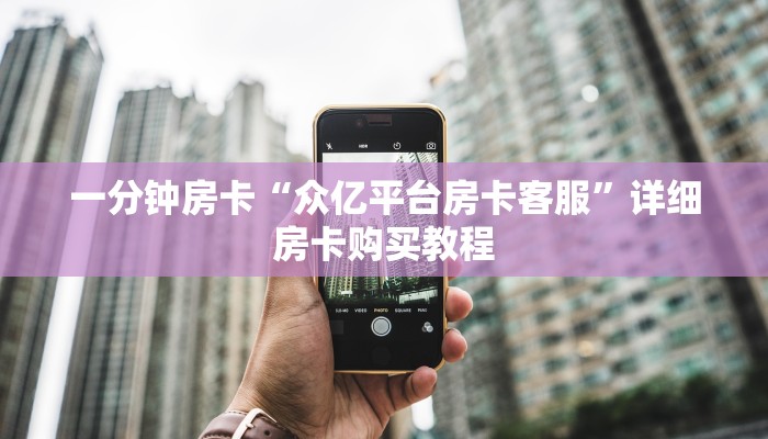 一分钟房卡“众亿平台房卡客服”详细房卡购买教程