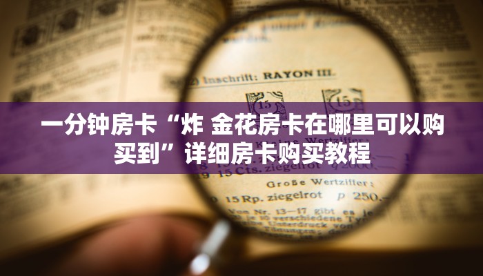 一分钟房卡“炸 金花房卡在哪里可以购买到”详细房卡购买教程