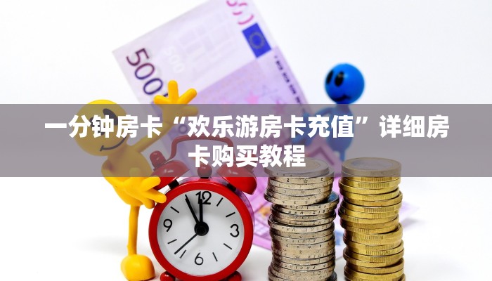 一分钟房卡“欢乐游房卡充值”详细房卡购买教程 一分钟房卡“欢乐游房卡充值”详细房卡购买教程