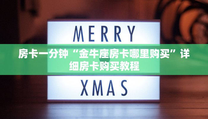 房卡一分钟“金牛座房卡哪里购买”详细房卡购买教程 房卡一分钟“金牛座房卡哪里购买”详细房卡购买教程