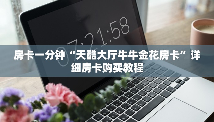 房卡一分钟“天酷大厅牛牛金花房卡”详细房卡购买教程 房卡一分钟“天酷大厅牛牛金花房卡”详细房卡购买教程