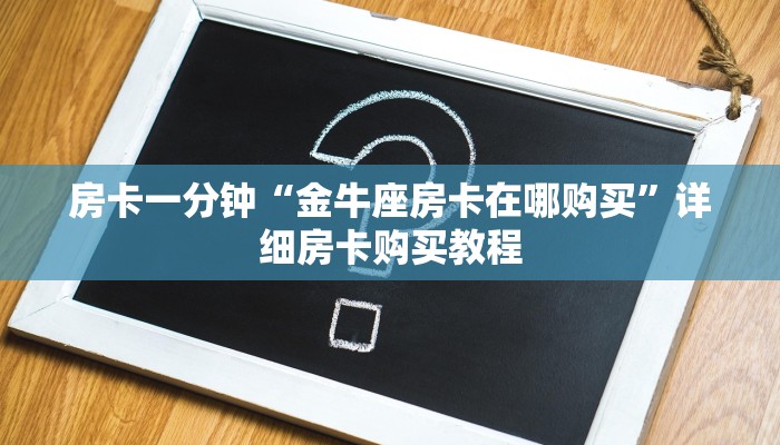 房卡一分钟“金牛座房卡在哪购买”详细房卡购买教程 房卡一分钟“金牛座房卡在哪购买”详细房卡购买教程