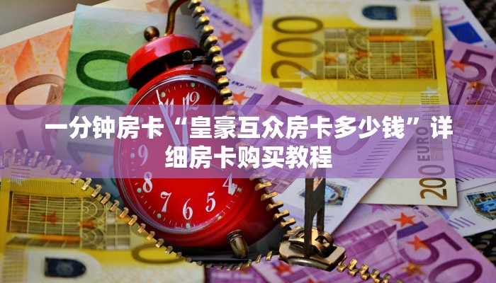 一分钟房卡“皇豪互众房卡多少钱”详细房卡购买教程 一分钟房卡“皇豪互众房卡多少钱”详细房卡购买教程