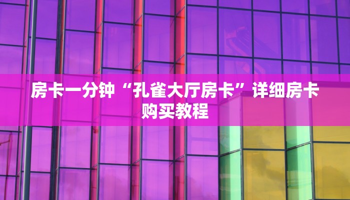房卡一分钟“孔雀大厅房卡”详细房卡购买教程