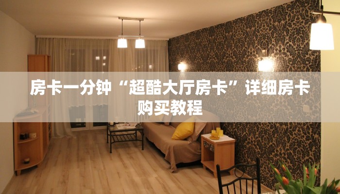 房卡一分钟“超酷大厅房卡”详细房卡购买教程 房卡一分钟“超酷大厅房卡”详细房卡购买教程