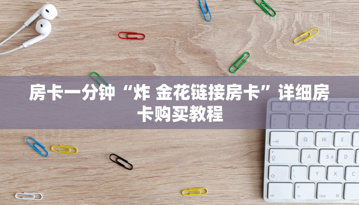 房卡一分钟“炸 金花链接房卡”详细房卡购买教程 房卡一分钟“炸 金花链接房卡”详细房卡购买教程