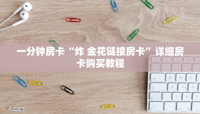 一分钟房卡“炸 金花链接房卡”详细房卡购买教程