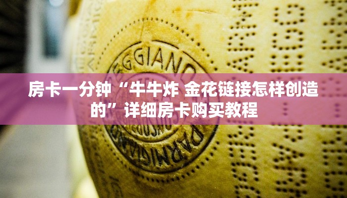 房卡一分钟“牛牛炸 金花链接怎样创造的”详细房卡购买教程