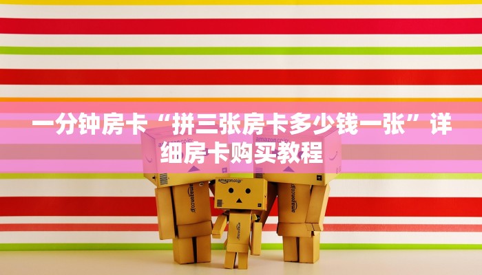 一分钟房卡“拼三张房卡多少钱一张”详细房卡购买教程