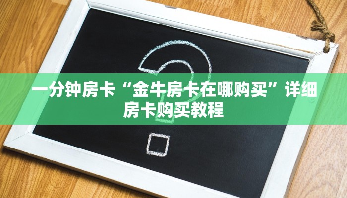 一分钟房卡“金牛房卡在哪购买”详细房卡购买教程