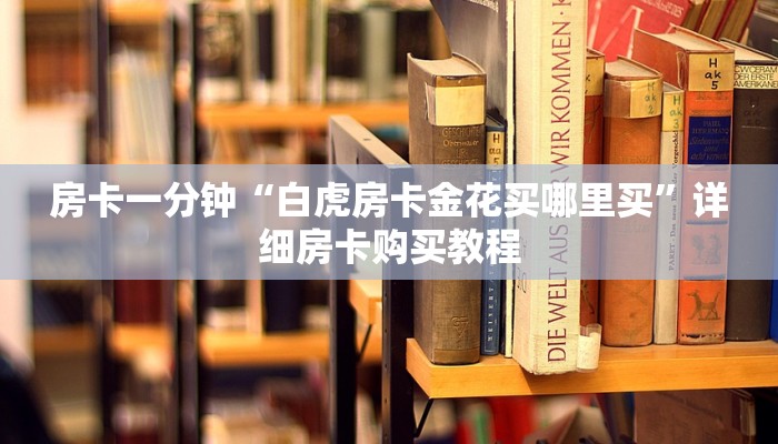 房卡一分钟“白虎房卡金花买哪里买”详细房卡购买教程