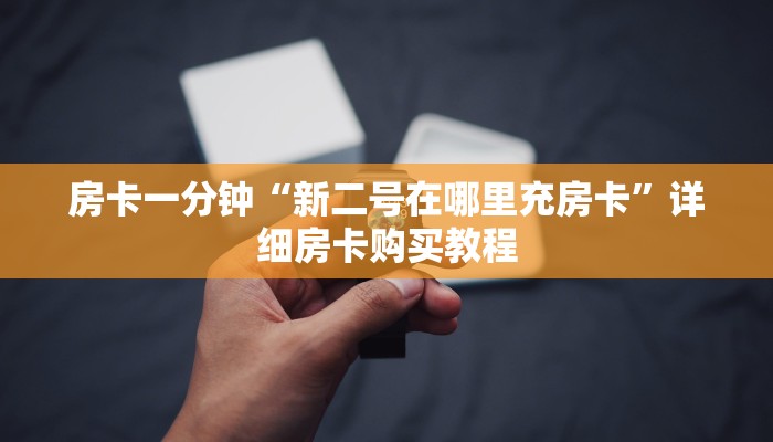 房卡一分钟“新二号在哪里充房卡”详细房卡购买教程 房卡一分钟“新二号在哪里充房卡”详细房卡购买教程