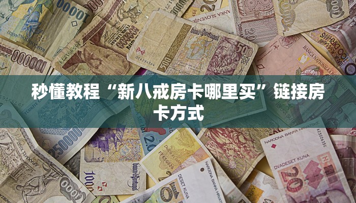 秒懂教程“新八戒房卡哪里买”链接房卡方式